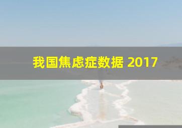 我国焦虑症数据 2017